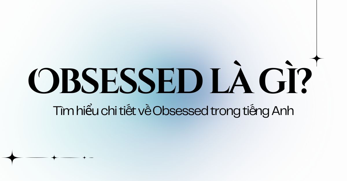 Obsessed là gì? Tìm hiểu chi tiết về Obsessed trong tiếng Anh