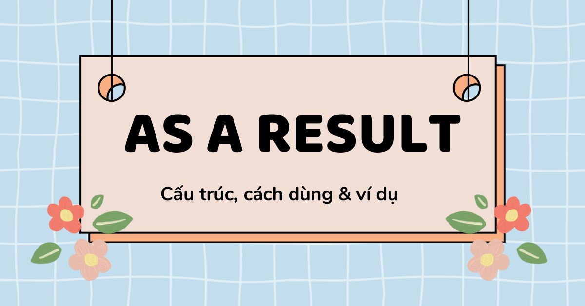 As a result là gì? Định nghĩa, cấu trúc và cách dùng As a result