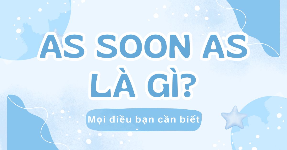 “As soon as” là gì? Mọi kiến thức bạn cần nắm vững