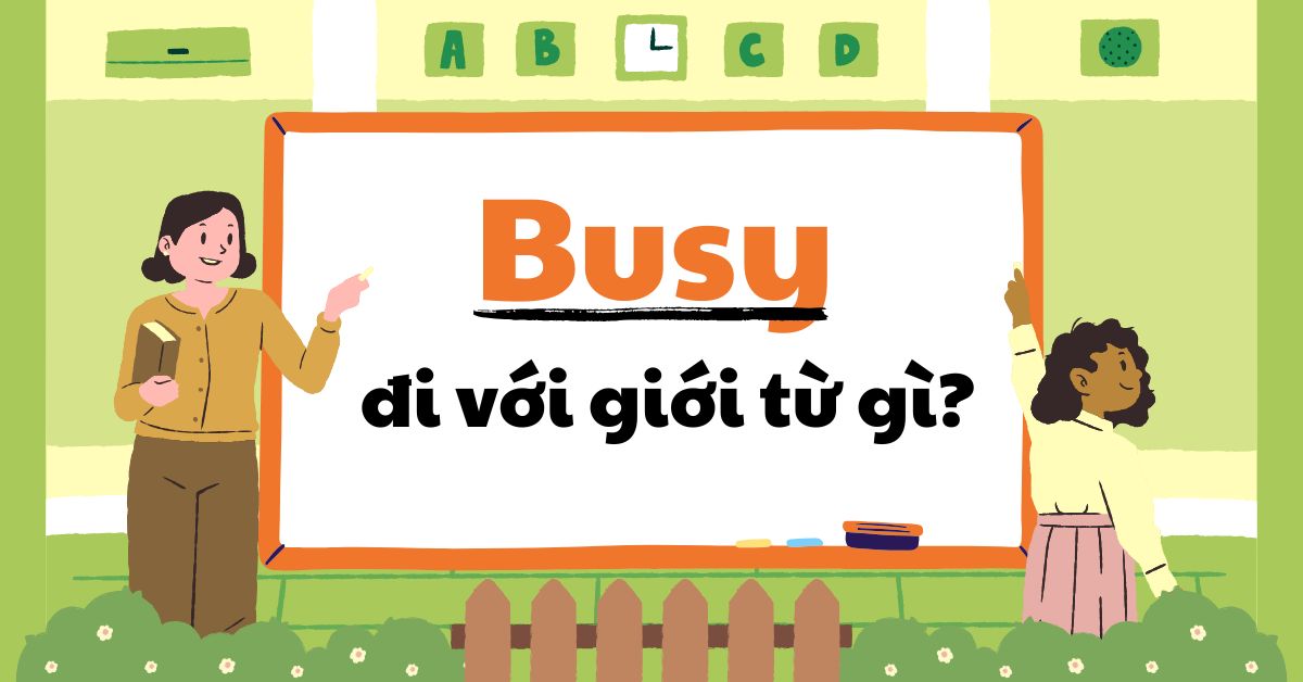 Busy đi với giới từ gì? Cách dùng đầy đủ và chi tiết