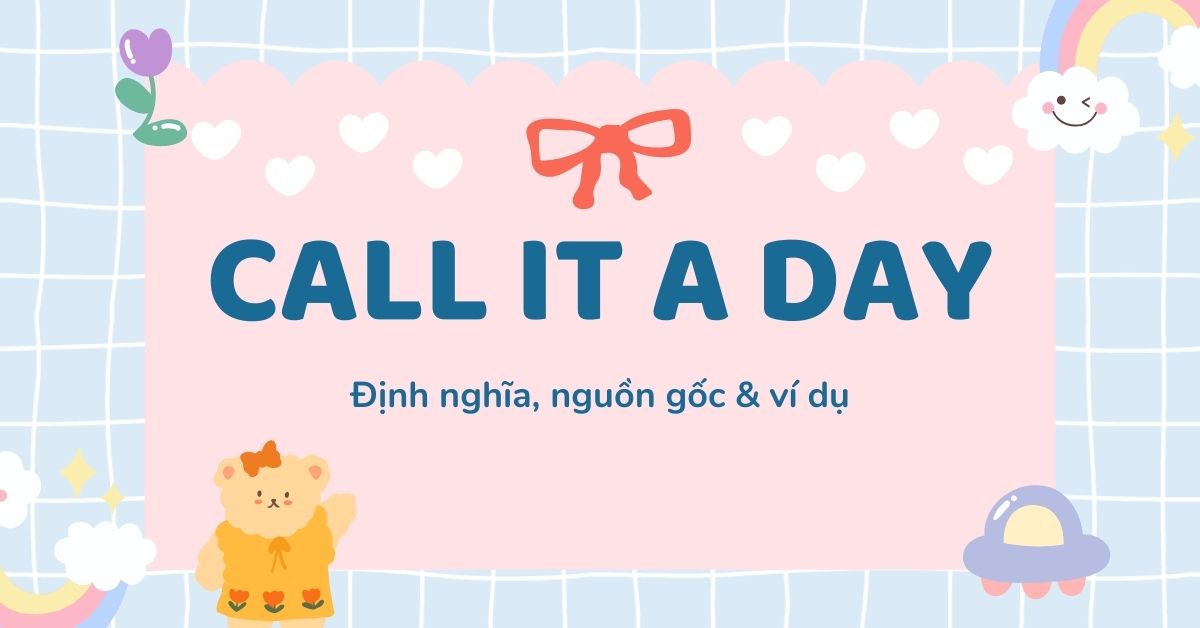 Call it a day là gì? Định nghĩa, cách dùng và nguồn gốc