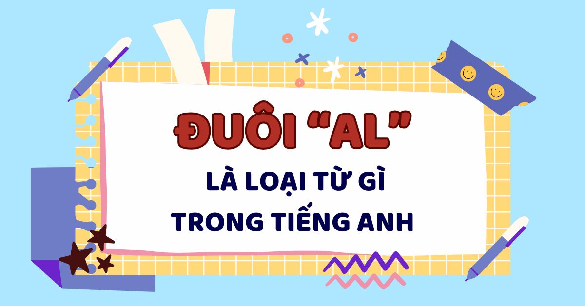 Đuôi al là loại từ gì trong tiếng Anh? Cách nhận biết và sử dụng các từ có đuôi al