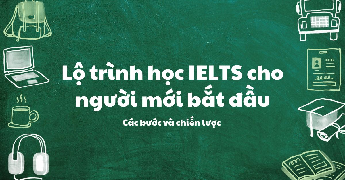 Lộ trình học IELTS cho người mới bắt đầu: Các bước và chiến lược 