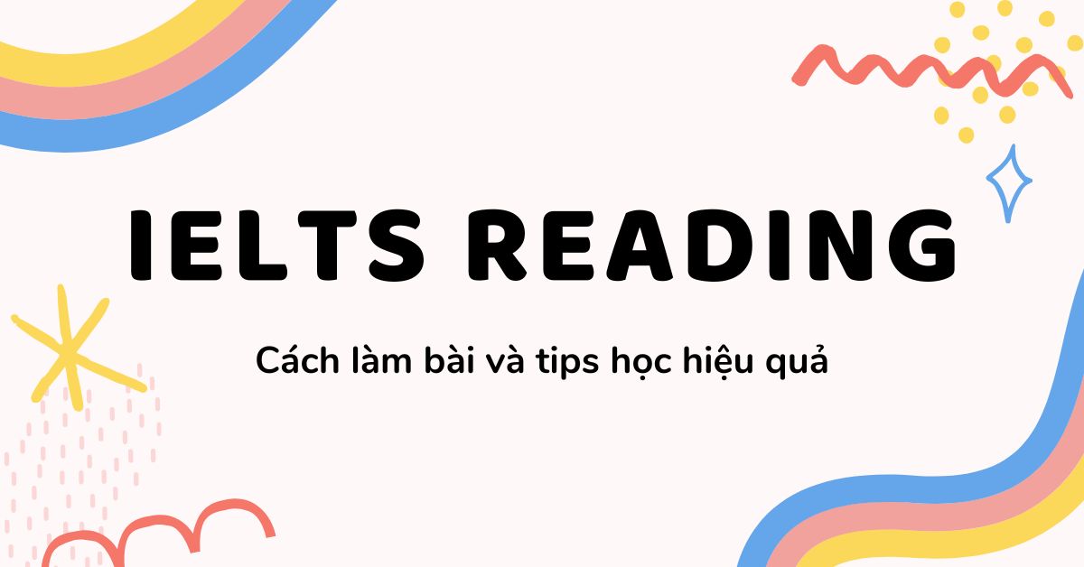 IELTS Reading: Hướng dẫn cách làm bài và các tips học hiệu quả