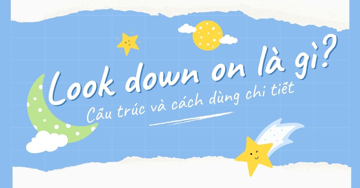 Look down on là gì? Cấu trúc và cách dùng chi tiết