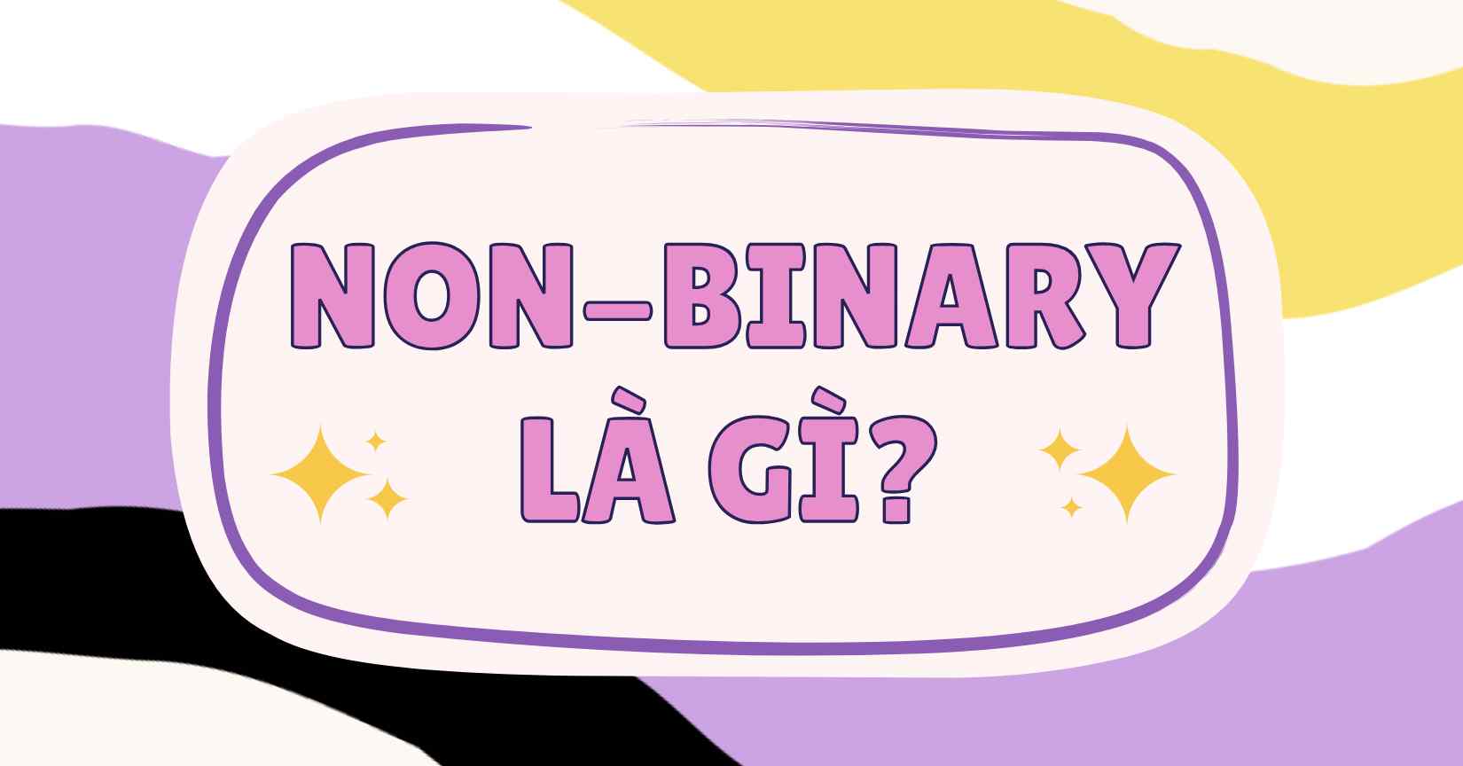 Non binary là gì? Khám phá từ vựng về bản dạng giới trong tiếng Anh