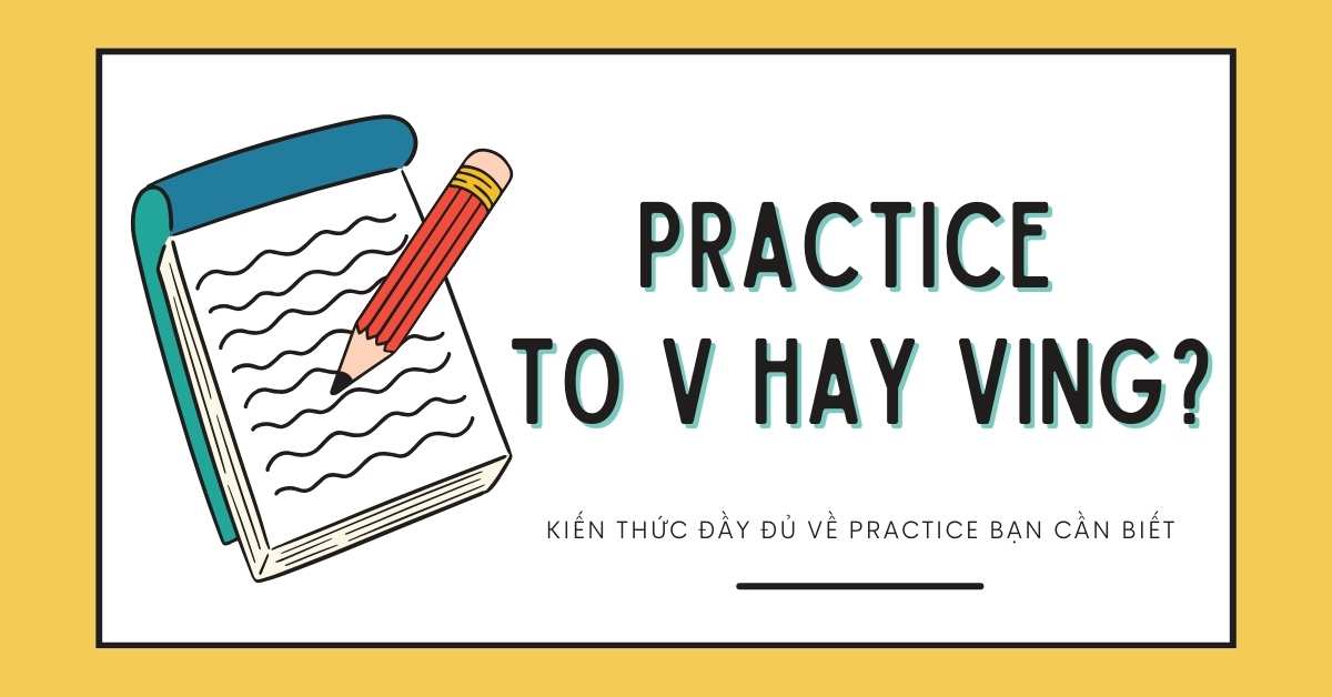 Practice to V hay Ving? Kiến thức đầy đủ về Practice bạn cần biết