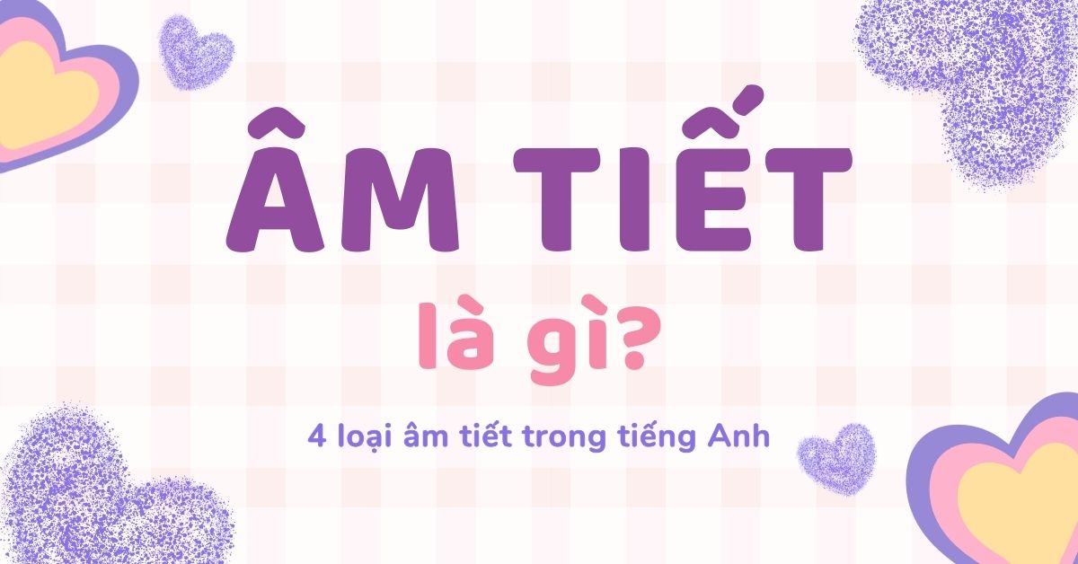 Âm tiết là gì? Các loại âm tiết trong tiếng Anh