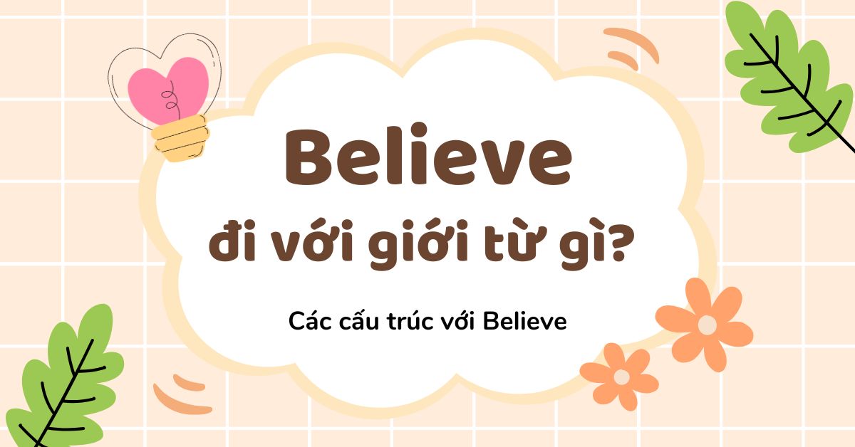 Believe đi với giới từ gì? Một số cấu trúc với Believe