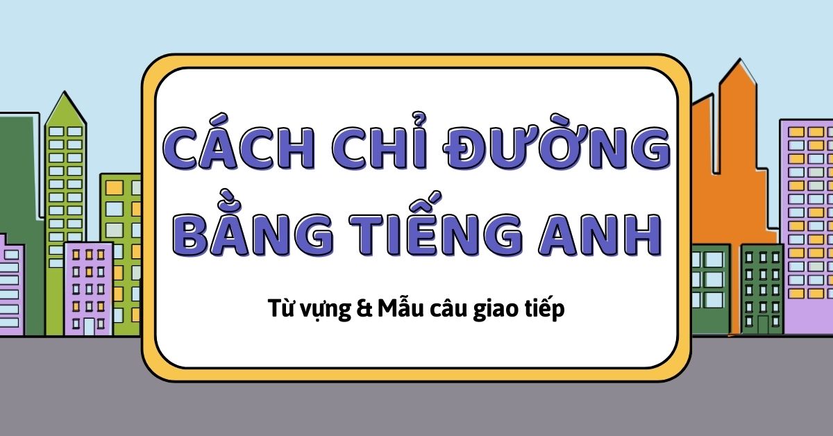 Cách chỉ đường bằng tiếng Anh: Từ vựng và mẫu câu giao tiếp