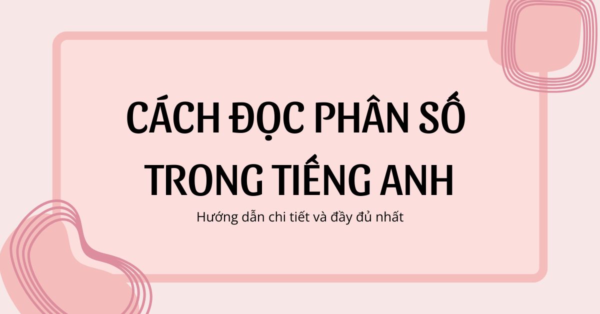 Cách đọc phân số trong tiếng Anh: Hướng dẫn chi tiết và đầy đủ nhất