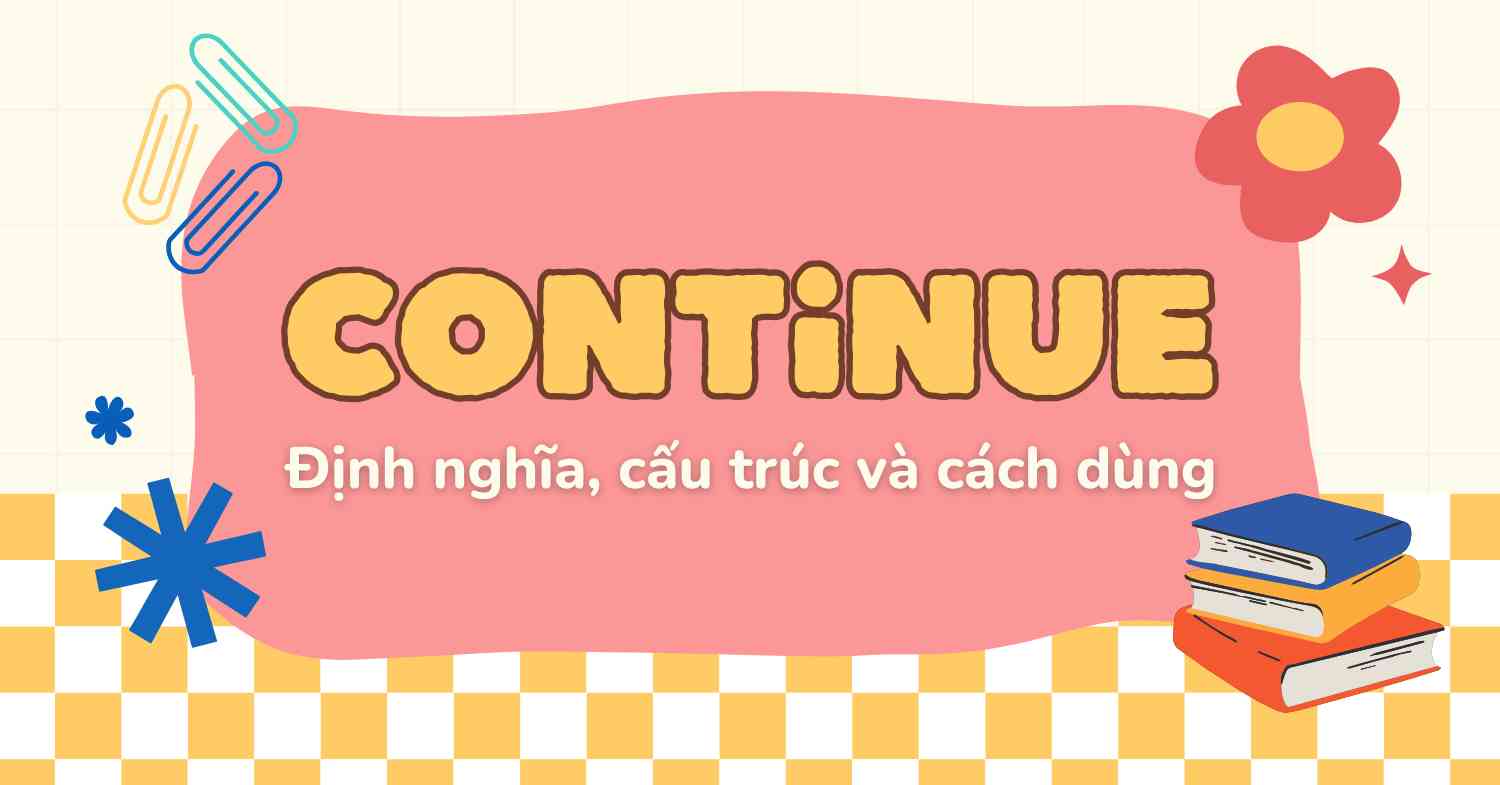 Continue là gì? Định nghĩa, cấu trúc và cách dùng trong tiếng Anh 