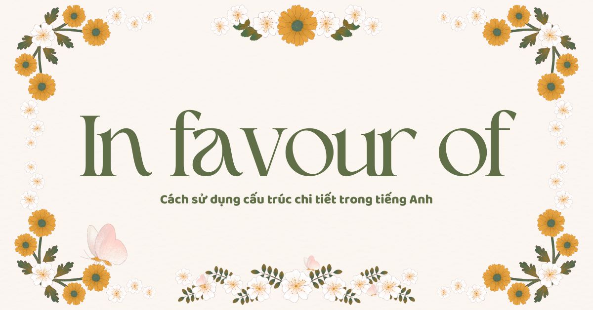 In favour of: Cách sử dụng cấu trúc chi tiết trong tiếng Anh