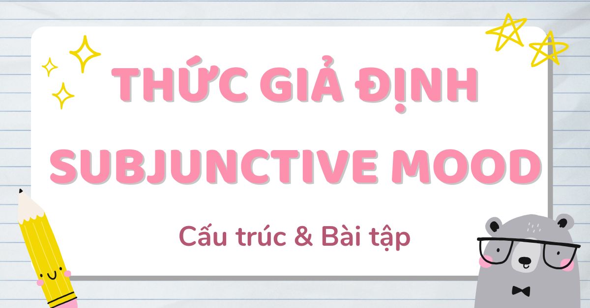 Thức giả định (subjunctive mood) là gì? Cấu trúc và ví dụ