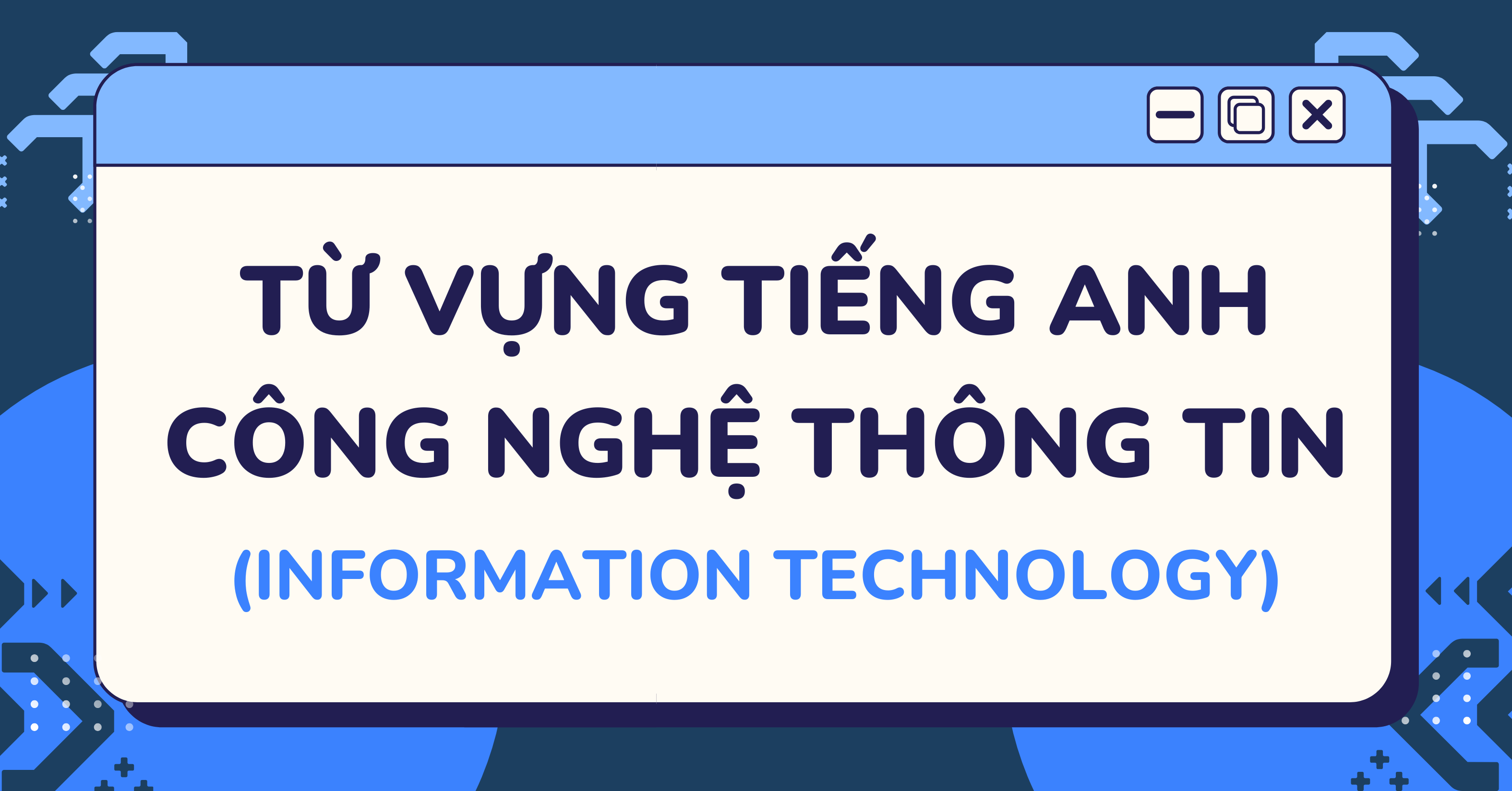 5 phút nắm trọn từ vựng tiếng Anh chuyên ngành Công nghệ thông tin