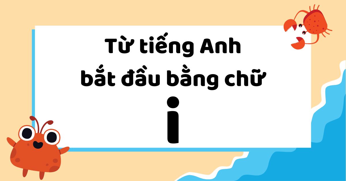 100+ từ tiếng Anh bắt đầu bằng chữ I theo từ loại - MochiMochi Blog