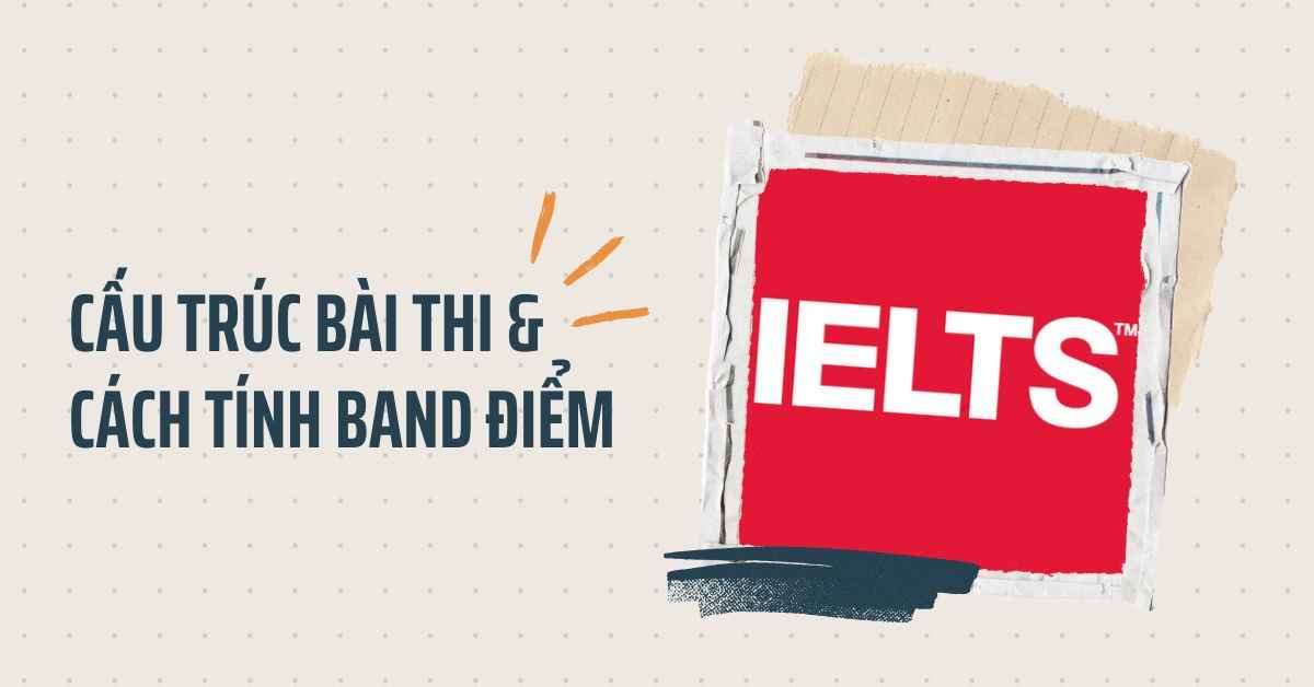 Cấu trúc bài thi IELTS & cách tính band điểm 