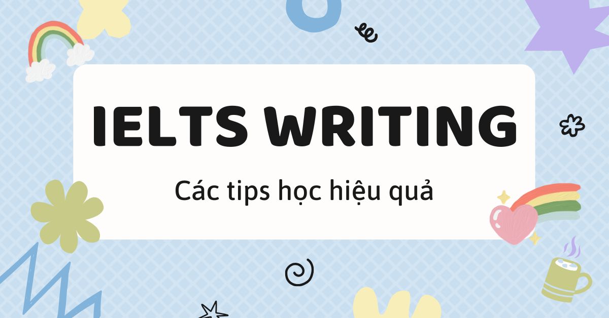 Các tips học IELTS Writing hiệu quả cho người mới bắt đầu