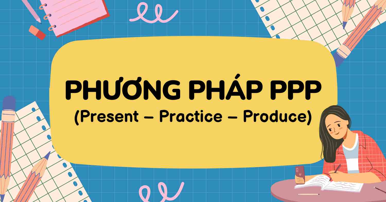 Phương pháp PPP là gì? Cách áp dụng hiệu quả trong việc học tiếng Anh