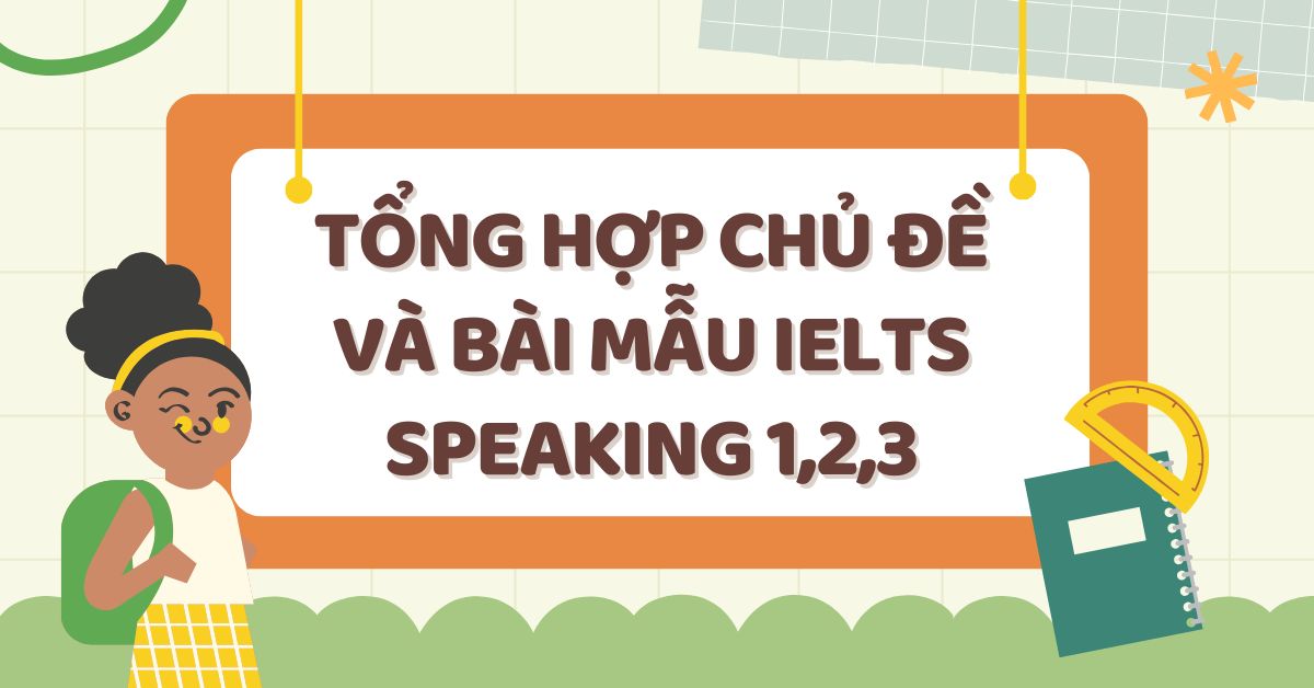 Tổng hợp chủ đề và bài mẫu IELTS Speaking 1,2,3