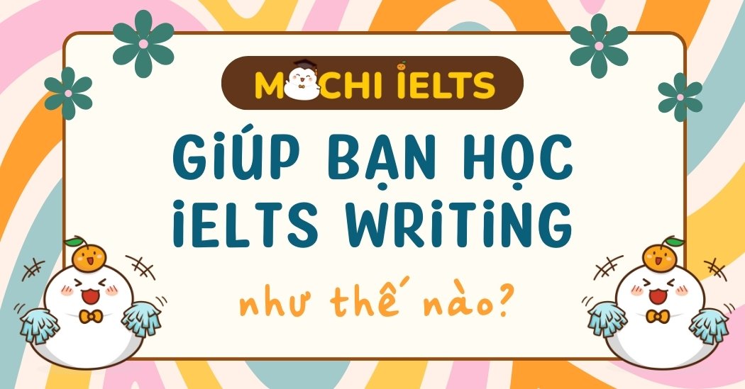 Mochi IELTS giúp bạn học IELTS Writing như thế nào?