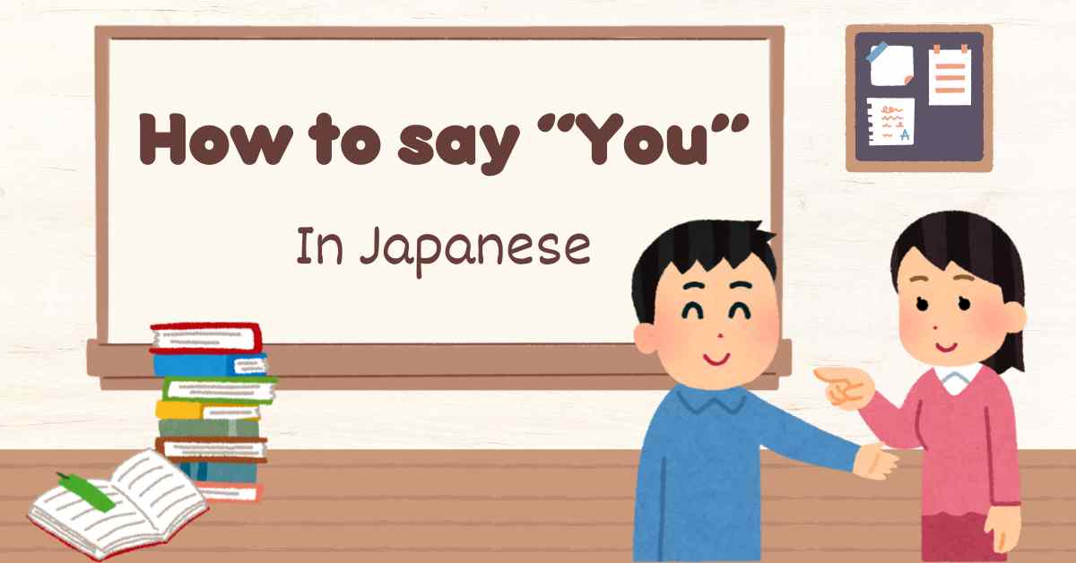 How to say you in Japanese - Not just あなた, but more